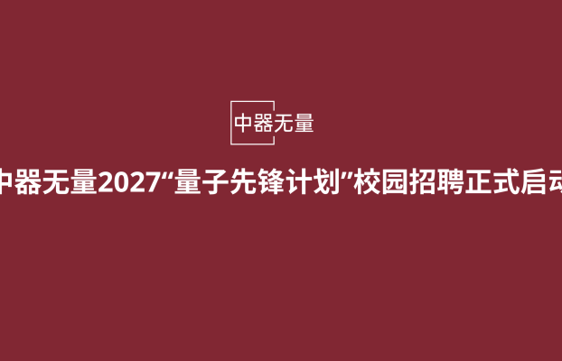 中器无量2027“量子先锋计划”校园招聘正式启动
